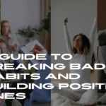 A Guide to Breaking Bad Habits and Building Positive Ones